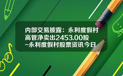 内部交易披露：永利度假村高管净卖出2453.00股-永利度假村股票资讯今日