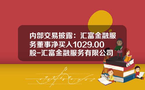 内部交易披露：汇富金融服务董事净买入1029.00股-汇富金融服务有限公司