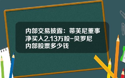 内部交易披露：蒂芙尼董事净买入2.13万股-贝罗尼内部股票多少钱