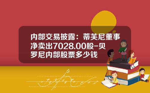 内部交易披露：蒂芙尼董事净卖出7028.00股-贝罗尼内部股票多少钱