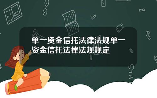 单一资金信托法律法规单一资金信托法律法规规定