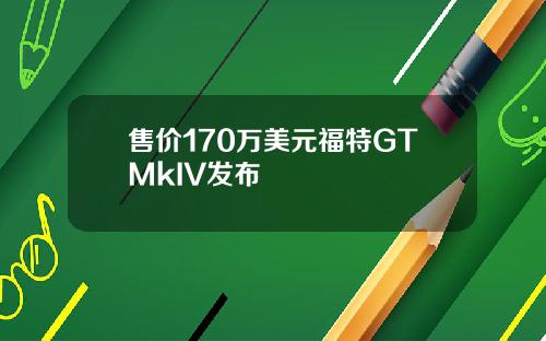 售价170万美元福特GTMkIV发布