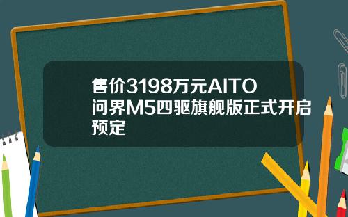 售价3198万元AITO问界M5四驱旗舰版正式开启预定