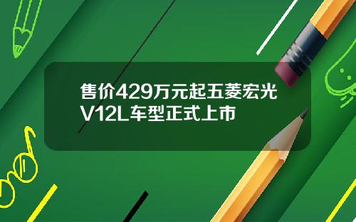 售价429万元起五菱宏光V12L车型正式上市