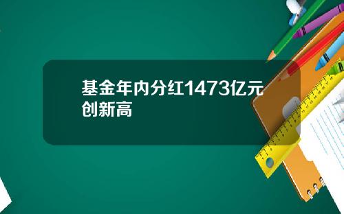 基金年内分红1473亿元创新高