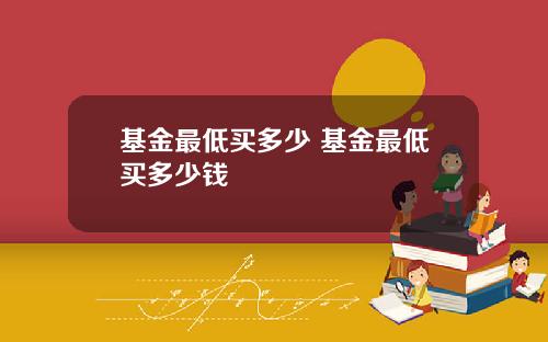 基金最低买多少 基金最低买多少钱