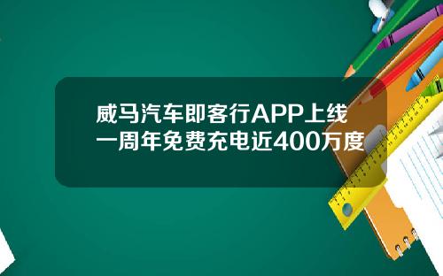 威马汽车即客行APP上线一周年免费充电近400万度