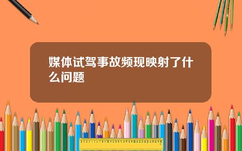媒体试驾事故频现映射了什么问题