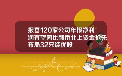 报喜120家公司年报净利润有望同比翻番北上资金抢先布局32只绩优股