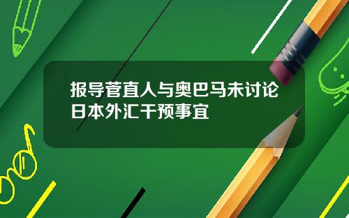 报导菅直人与奥巴马未讨论日本外汇干预事宜
