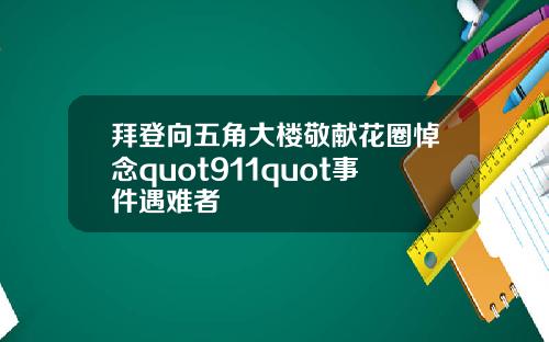 拜登向五角大楼敬献花圈悼念quot911quot事件遇难者