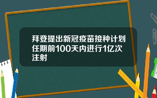 拜登提出新冠疫苗接种计划任期前100天内进行1亿次注射