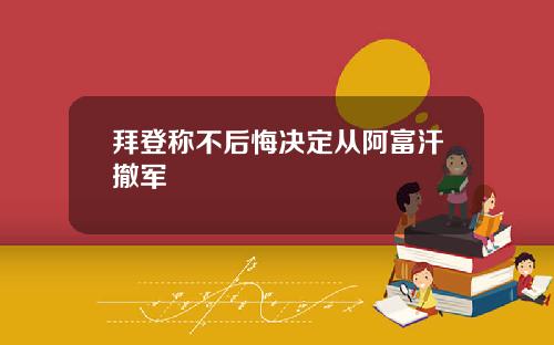 拜登称不后悔决定从阿富汗撤军