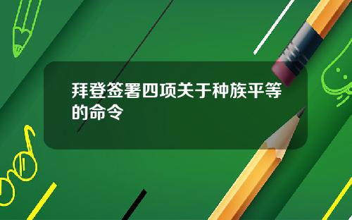 拜登签署四项关于种族平等的命令