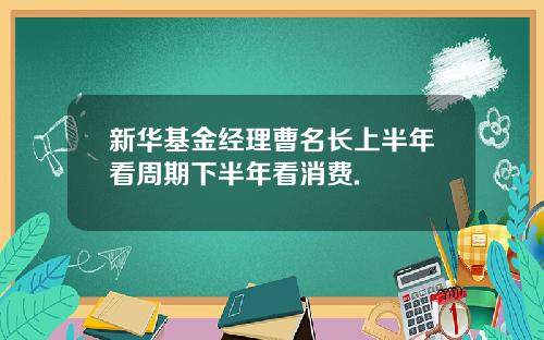 新华基金经理曹名长上半年看周期下半年看消费.