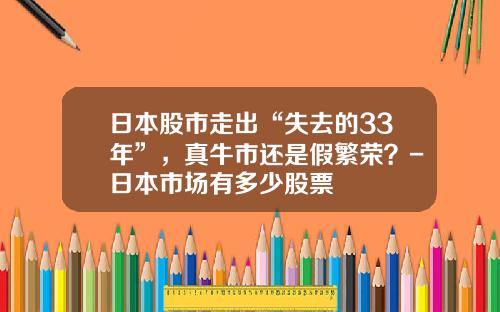 日本股市走出“失去的33年”，真牛市还是假繁荣？-日本市场有多少股票