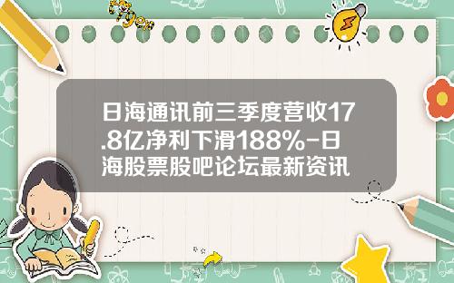 日海通讯前三季度营收17.8亿净利下滑188%-日海股票股吧论坛最新资讯
