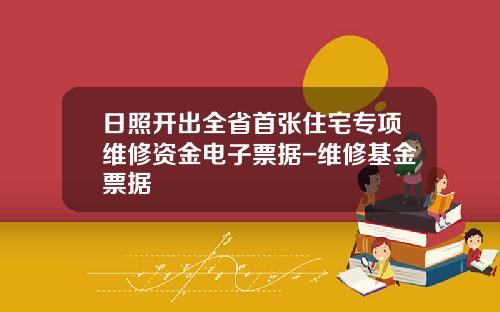 日照开出全省首张住宅专项维修资金电子票据-维修基金票据