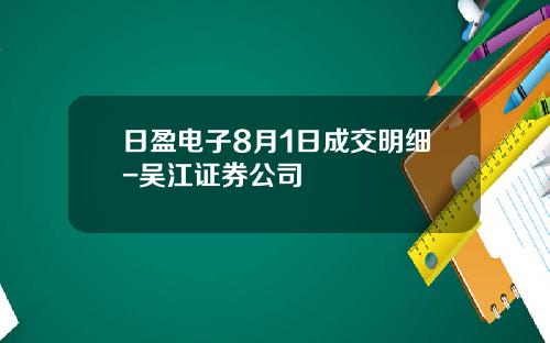日盈电子8月1日成交明细-吴江证券公司