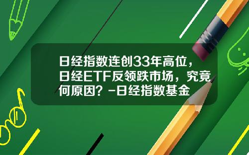 日经指数连创33年高位，日经ETF反领跌市场，究竟何原因？-日经指数基金