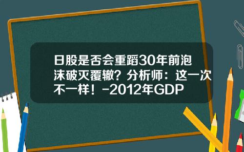 日股是否会重蹈30年前泡沫破灭覆辙？分析师：这一次不一样！-2012年GDP比2011年增长多少