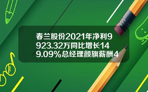 春兰股份2021年净利9923.32万同比增长149.09%总经理颜旗薪酬41.96万-公司领导业绩