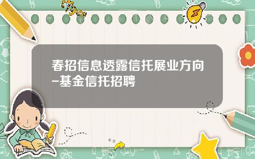 春招信息透露信托展业方向-基金信托招聘