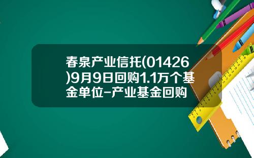春泉产业信托(01426)9月9日回购1.1万个基金单位-产业基金回购