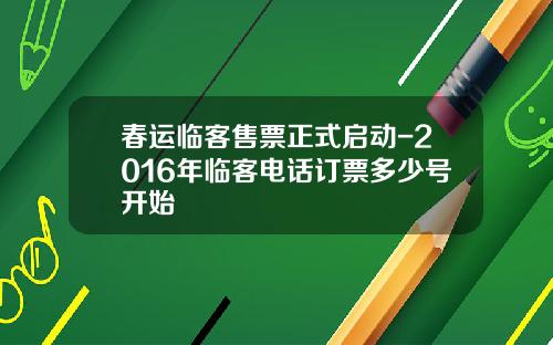春运临客售票正式启动-2016年临客电话订票多少号开始