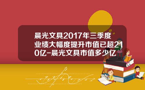 晨光文具2017年三季度业绩大幅度提升市值已超210亿-晨光文具市值多少亿