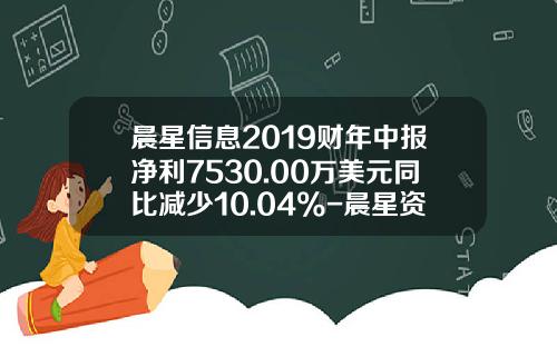 晨星信息2019财年中报净利7530.00万美元同比减少10.04%-晨星资讯股票数据处理