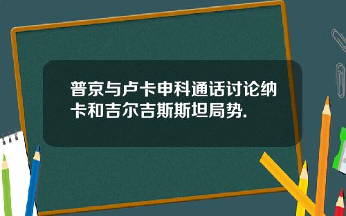 普京与卢卡申科通话讨论纳卡和吉尔吉斯斯坦局势.