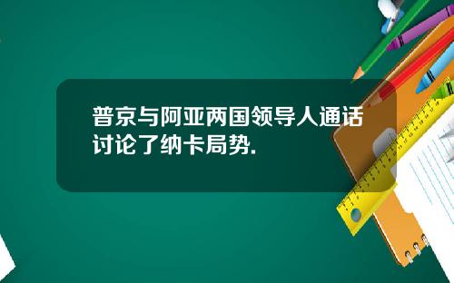 普京与阿亚两国领导人通话讨论了纳卡局势.