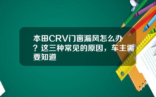 本田CRV门窗漏风怎么办？这三种常见的原因，车主需要知道