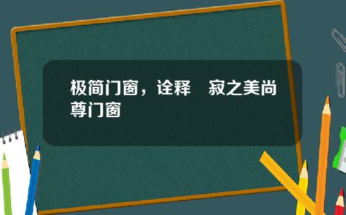 极简门窗，诠释侘寂之美尚尊门窗