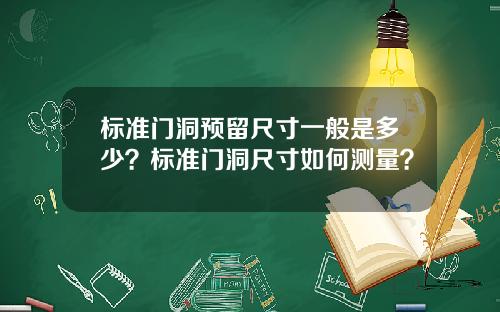 标准门洞预留尺寸一般是多少？标准门洞尺寸如何测量？