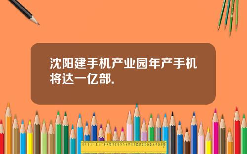 沈阳建手机产业园年产手机将达一亿部.