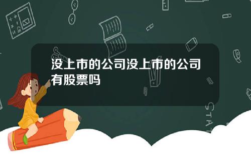 没上市的公司没上市的公司有股票吗