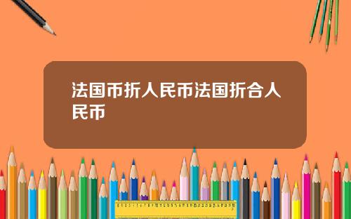 法国币折人民币法国折合人民币