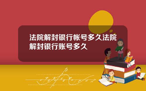 法院解封银行帐号多久法院解封银行账号多久