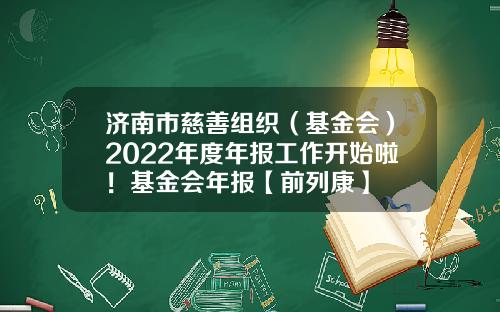 济南市慈善组织（基金会）2022年度年报工作开始啦！基金会年报【前列康】