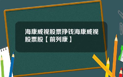 海康威视股票挣钱海康威视股票股【前列康】