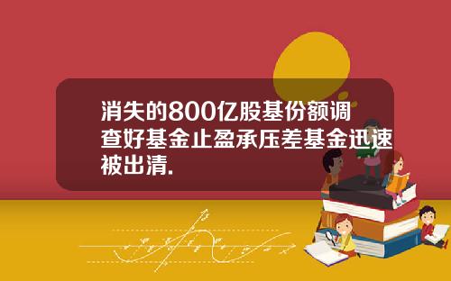 消失的800亿股基份额调查好基金止盈承压差基金迅速被出清.
