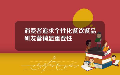 消费者追求个性化餐饮餐品研发营销显重要性
