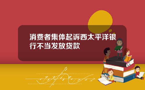 消费者集体起诉西太平洋银行不当发放贷款
