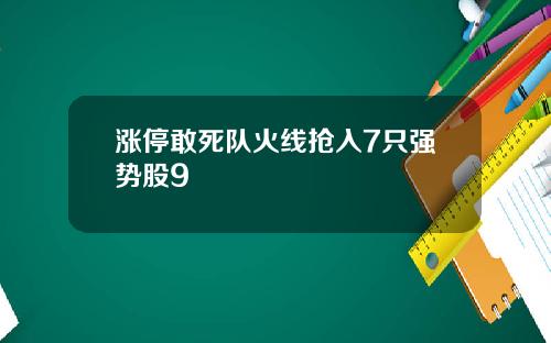 涨停敢死队火线抢入7只强势股9