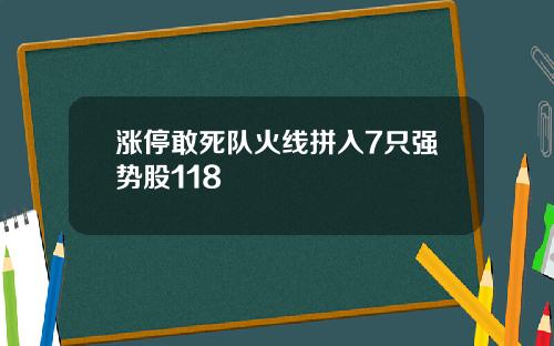 涨停敢死队火线拼入7只强势股118