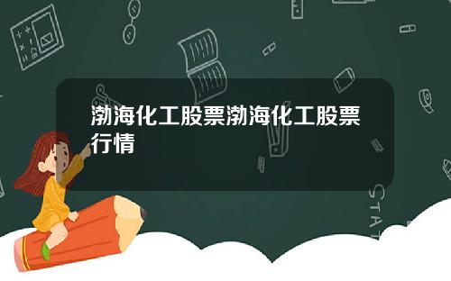 渤海化工股票渤海化工股票行情