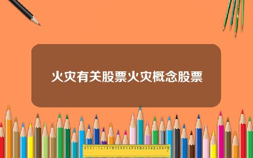 火灾有关股票火灾概念股票