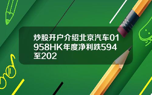 炒股开户介绍北京汽车01958HK年度净利跌594至202